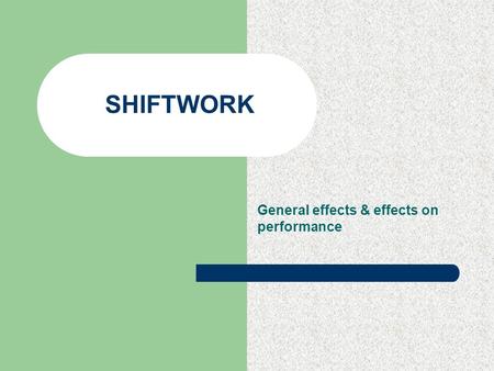 SHIFTWORK General effects & effects on performance.