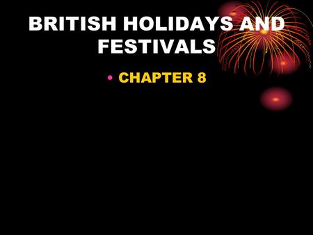 BRITISH HOLIDAYS AND FESTIVALS CHAPTER 8. Holidays and Customs and their origins tell us what is important in a culture Most holidays throughout the world.