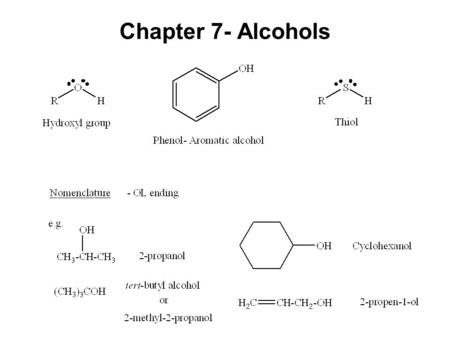 Chapter 7- Alcohols. Alcohols- commercially important Ethanol CH 3 CH 2 OH - Produced by fermentation or hydration of ethylene CH 2 =CH 2 + H 2 O H 2.