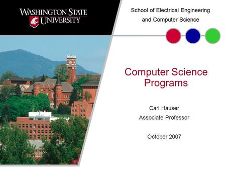 September 20071 Carl Hauser Associate Professor October 2007 Computer Science Programs School of Electrical Engineering and Computer Science.