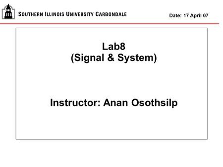 Lab8 (Signal & System) Instructor: Anan Osothsilp Date: 17 April 07.