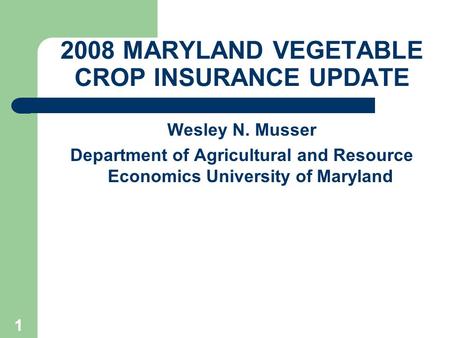 1 2008 MARYLAND VEGETABLE CROP INSURANCE UPDATE Wesley N. Musser Department of Agricultural and Resource Economics University of Maryland.