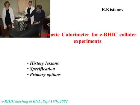 E.Kistenev History lessons Specification Primary options e-RHIC meeting at BNL, Sept 19th, 2002 Hermetic Calorimeter for e-RHIC collider experiments.