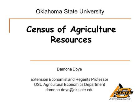 Census of Agriculture Resources Damona Doye Extension Economist and Regents Professor OSU Agricultural Economics Department Oklahoma.