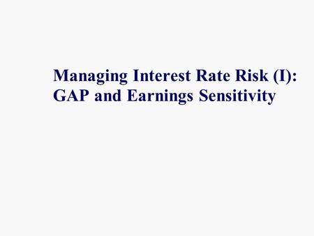 Managing Interest Rate Risk (I): GAP and Earnings Sensitivity