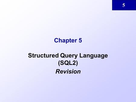 5 Chapter 5 Structured Query Language (SQL2) Revision.