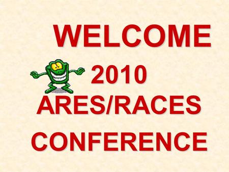 WELCOME 2010 ARES/RACES CONFERENCE. It’s a requirement. Standard Operating Guideline 103 Wisconsin ARES/RACES says... says...