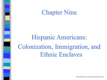 Chapter Nine Hispanic Americans: Colonization, Immigration, and Ethnic Enclaves © Pine Forge Press, an imprint of Sage Publications, 2003.