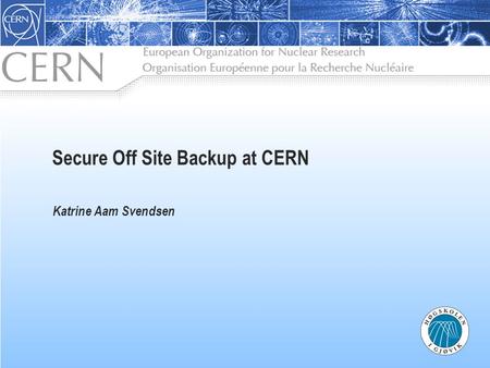 Secure Off Site Backup at CERN Katrine Aam Svendsen.