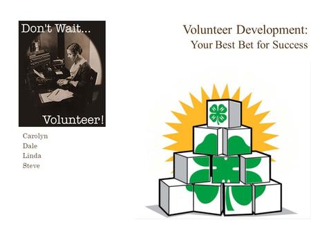 Volunteer Development: Your Best Bet for Success Carolyn Dale Linda Steve.