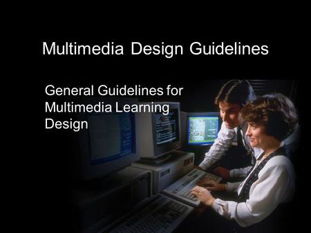 Multimedia Design Guidelines General Guidelines for Multimedia Learning Design.