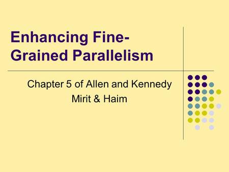 Enhancing Fine- Grained Parallelism Chapter 5 of Allen and Kennedy Mirit & Haim.