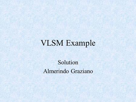 VLSM Example Solution Almerindo Graziano. VLSM: Interconnection Requirements Interconnection Requirements –In each town the buildings are interconnected.