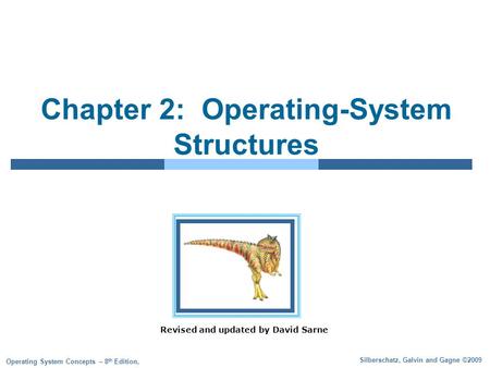 Silberschatz, Galvin and Gagne ©2009 Operating System Concepts – 8 th Edition, Chapter 2: Operating-System Structures Revised and updated by David Sarne.
