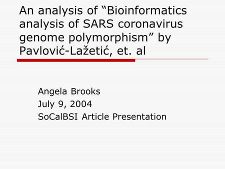 An analysis of “Bioinformatics analysis of SARS coronavirus genome polymorphism” by Pavlović-Lažetić, et. al Angela Brooks July 9, 2004 SoCalBSI Article.