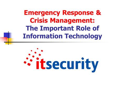Emergency Response & Crisis Management: The Important Role of Information Technology.