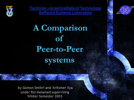 Technion –Israel Institute of Technology Software Systems Laboratory A Comparison of Peer-to-Peer systems by Gomon Dmitri and Kritsmer Ilya under Roi Melamed.