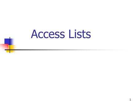 1 Access Lists. 2 Introduction ACL (access list)  a list of conditions that categorize packets. Rules:  Sequential order.  Until a match is made. 