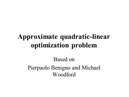 Approximate quadratic-linear optimization problem Based on Pierpaolo Benigno and Michael Woodford.