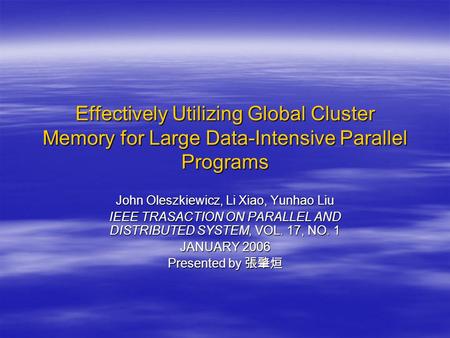 Effectively Utilizing Global Cluster Memory for Large Data-Intensive Parallel Programs John Oleszkiewicz, Li Xiao, Yunhao Liu IEEE TRASACTION ON PARALLEL.