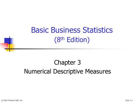 © 2002 Prentice-Hall, Inc.Chap 3-1 Basic Business Statistics (8 th Edition) Chapter 3 Numerical Descriptive Measures.