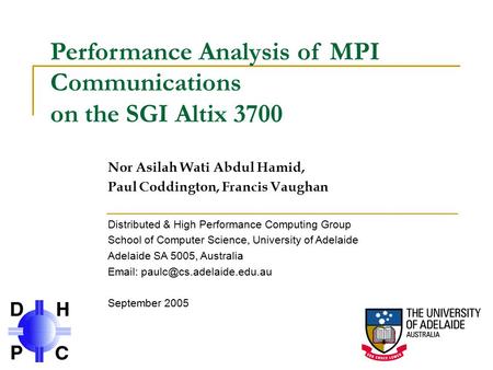 Performance Analysis of MPI Communications on the SGI Altix 3700 Nor Asilah Wati Abdul Hamid, Paul Coddington, Francis Vaughan Distributed & High Performance.