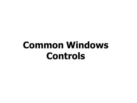 Common Windows Controls. Objectives Learn about common Windows controls Load, display, and share images with other control instances using the ImageList.