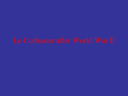 Le Corbusier after World War II