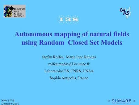 Nice, 17/18 December 2001 Autonomous mapping of natural fields using Random Closed Set Models Stefan Rolfes, Maria Joao Rendas