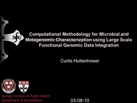 Computational Methodology for Microbial and Metagenomic Characterization using Large Scale Functional Genomic Data Integration Curtis Huttenhower 03-08-10.