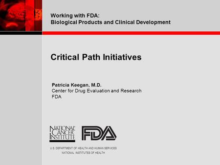 U.S. DEPARTMENT OF HEALTH AND HUMAN SERVICES NATIONAL INSTITUTES OF HEALTH Working with FDA: Biological Products and Clinical Development Critical Path.
