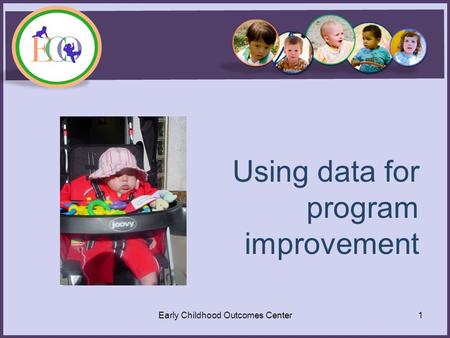Using data for program improvement Early Childhood Outcomes Center1.