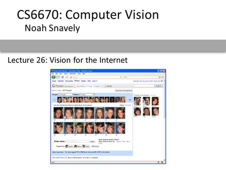Lecture 26: Vision for the Internet CS6670: Computer Vision Noah Snavely.