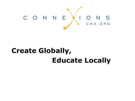 Create Globally, Educate Locally. Growth Nearly 10,000 modules woven into over 480 collections 6900 in Science, Technology, Mathematics 2100 in Humanities,