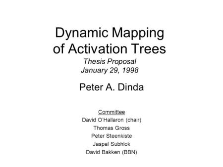 Dynamic Mapping of Activation Trees Thesis Proposal January 29, 1998 Peter A. Dinda Committee David O’Hallaron (chair) Thomas Gross Peter Steenkiste Jaspal.