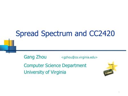 Computer Science Department University of Virginia Gang Zhou 1 Spread Spectrum and CC2420.