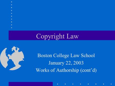 Copyright Law Boston College Law School January 22, 2003 Works of Authorship (cont’d)