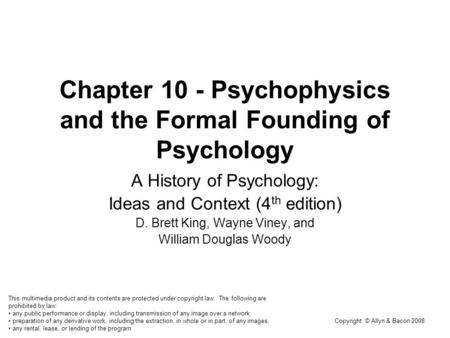 Copyright © Allyn & Bacon 2008 Chapter 10 - Psychophysics and the Formal Founding of Psychology A History of Psychology: Ideas and Context (4 th edition)