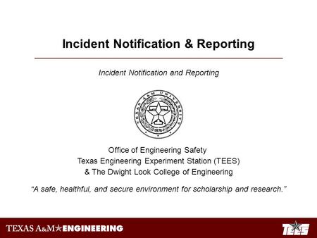 Incident Notification & Reporting Incident Notification and Reporting Office of Engineering Safety Texas Engineering Experiment Station (TEES) & The Dwight.