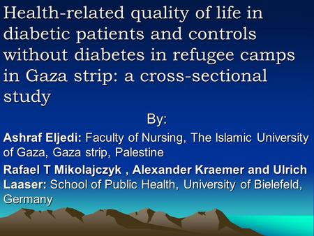 Health-related quality of life in diabetic patients and controls without diabetes in refugee camps in Gaza strip: a cross-sectional study By: Ashraf Eljedi: