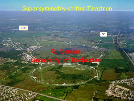 CDF D0 Supersymmetry at the Tevatron R. Demina University of Rochester.