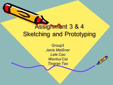 Assignment 3 & 4 Sketching and Prototyping Group3 Janis Meißner Lele Cao Wenhui Cai Tingran Tao.