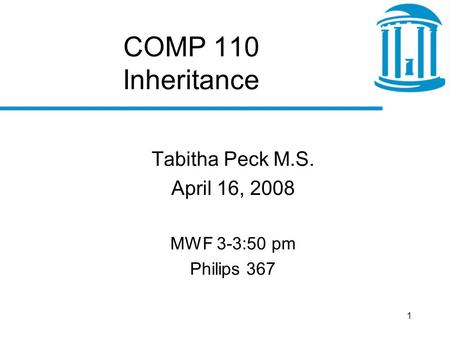 1 COMP 110 Inheritance Tabitha Peck M.S. April 16, 2008 MWF 3-3:50 pm Philips 367.