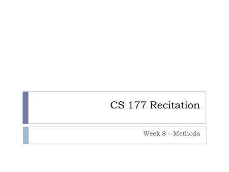 CS 177 Recitation Week 8 – Methods. Questions? Announcements  Project 3 milestone due next Thursday 10/22 9pm  Turn in with: turnin –c cs177=xxxx –p.