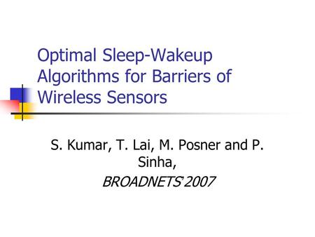 Optimal Sleep-Wakeup Algorithms for Barriers of Wireless Sensors S. Kumar, T. Lai, M. Posner and P. Sinha, BROADNETS ’ 2007.