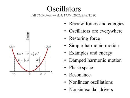 Oscillators fall CM lecture, week 3, 17.Oct.2002, Zita, TESC Review forces and energies Oscillators are everywhere Restoring force Simple harmonic motion.