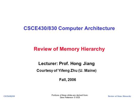 Review of Mem. HierarchyCSCE430/830 Review of Memory Hierarchy CSCE430/830 Computer Architecture Lecturer: Prof. Hong Jiang Courtesy of Yifeng Zhu (U.