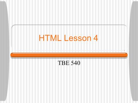 HTML Lesson 4 TBE 540. Prerequisites Learners must already be able to... (besides basic computer knowledge) Use a search engine to locate information.