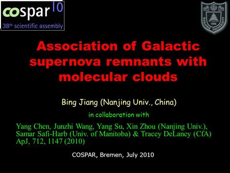 Association of Galactic supernova remnants with molecular clouds COSPAR, Bremen, July 2010 Bing Jiang (Nanjing Univ., China) in collaboration with Yang.