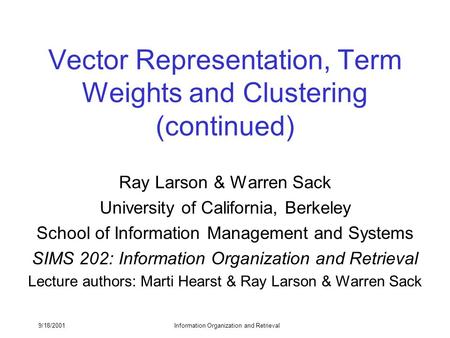 9/18/2001Information Organization and Retrieval Vector Representation, Term Weights and Clustering (continued) Ray Larson & Warren Sack University of California,
